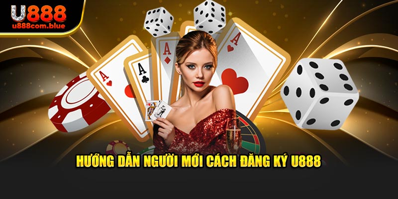 Hướng dẫn người mới cách đăng ký U888